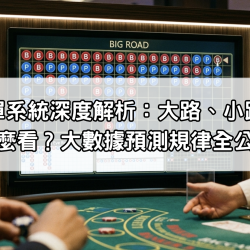 百家樂路單系統深度解析：大路、小路、蟑螂路怎麼看？大數據預測規律全公開